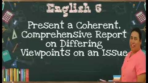 English 6 Present a Coherent, Comprehensive Report on Differing Viewpoints on an Issue