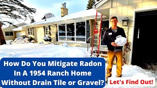 How Do You Mitigate Radon In A 1954 Ranch Home Without Drain Tile or Gravel? Let