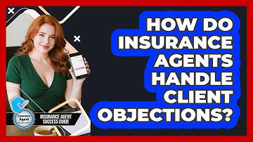 How Do Insurance Agents Handle Client Objections? - Insurance Agent Success Guide