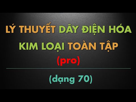 Video Lý thuyết dãy điện hóa kim loại toàn tập (pro) - youtube