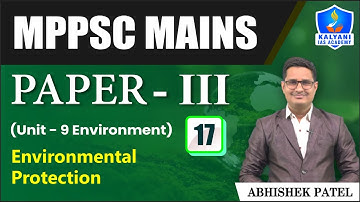 LEC 17 | Environmental Protection | MPPSC Paper 3 Unit 9 | Abhishek Sir | Kalyani IAS Academy