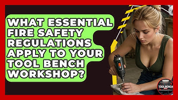 What Essential Fire Safety Regulations Apply To Your Tool Bench Workshop? - ToolBench Pros