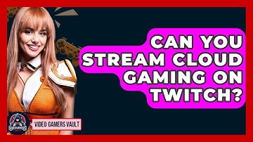 Can You Stream Cloud Gaming On Twitch? - Video Gamers Vault