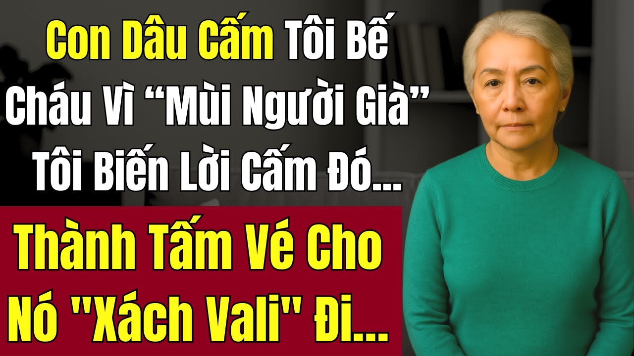 Con Dâu Cấm Tôi Bế Cháu Vì “Mùi Người Già” – Tôi Biến Lời Cấm Đó Thành Tấm Vé Cho Nó 