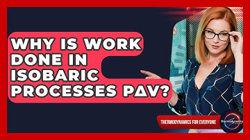 Why Is Work Done In Isobaric Processes PΔV? - Thermodynamics For Everyone