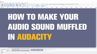 How to Make Your Audio Sound Muffled in Audacity | Tutorial