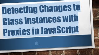 Detecting Changes to Class Instances with Proxies in JavaScript