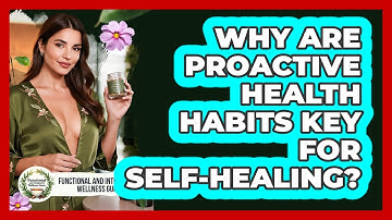 Why Are Proactive Health Habits Key For Self-healing? - Functional and Integrative Wellness Guru