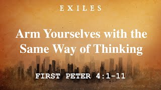 "Arm Yourselves with the Same Way of Thinking" I 1 Peter 4:1-11