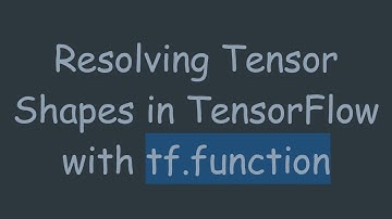 Resolving Tensor Shapes in TensorFlow with tf.function