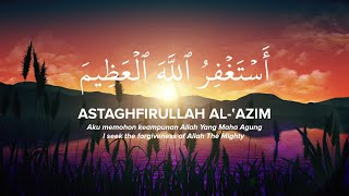 ISTIGHFAR 100X • Astaghfirullah Al-'Azim | أستغفر الله العظيم