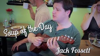 Video thumbnail of "Jack Fossett - Soup of the Day"