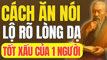 Cổ Nhân Dạy - Nhìn Cách Ăn Nói Biết Rõ Lòng Dạ 1 Người | Triết Lý Cuộc Sống