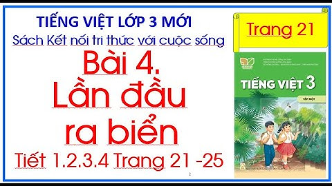Bài 4 Lần đầu ra biển Tiếng Việt lớp 3 Sách Kết nối tri thức trang 21 Tiết 1.2.3.4