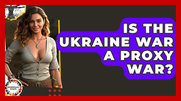 Is The Ukraine War A Proxy War? - Anthropology Insights