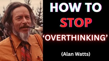How to Stop Overthinking and Silence Inner Chatter | End Mental Noise | Alan Watts