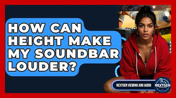How Can Height Make My Soundbar Louder? - NextGen Viewing and Audio