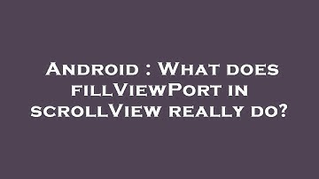 Android : What does fillViewPort in scrollView really do?