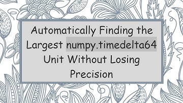 Automatically Finding the Largest numpy.timedelta64 Unit Without Losing Precision