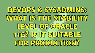 DevOps & SysAdmins: What is the stability level of Oracle 11g? Is it suitable for production? Profile