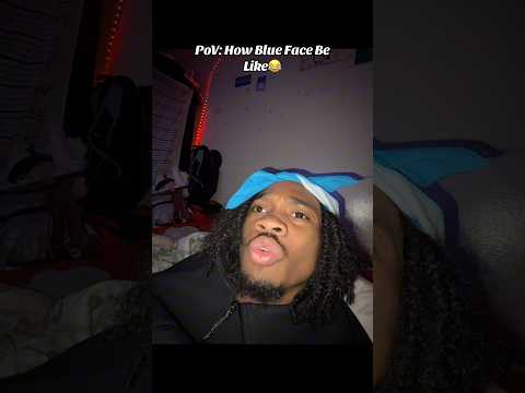 How Blue Face Be Like😂