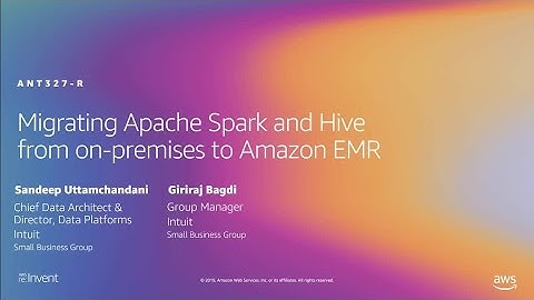 AWS re:Invent 2019: Migrating Apache Spark and Hive from on-premises to Amazon EMR (ANT327-R1)