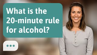 What is the 20-minute rule for alcohol? | 20-Minute Rule