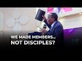 Most Churches Are Making Members Not Disciples Pr Caesar Wamalika 