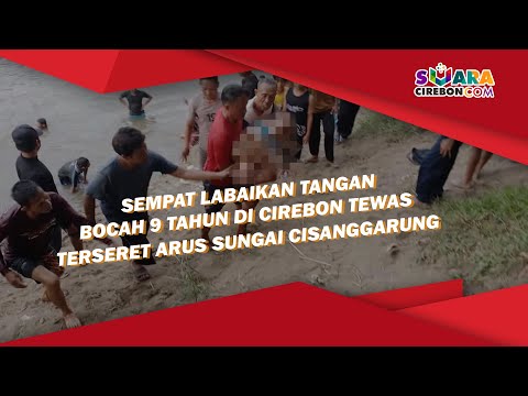 Sempat Labaikan Tangan, Bocah 9 Tahun di Cirebon Tewas Terseret Arus Sungai Cisanggarung