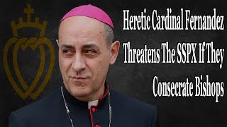Heretic Cardinal Fernandez Threatens The SSPX If They Consecrate Bishops