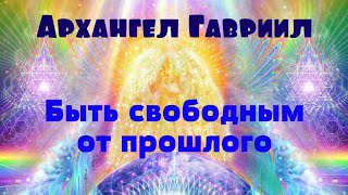 Архангел Гавриил/Быть свободным  от прошлого