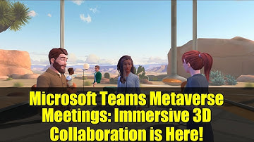 Microsoft Teams Metaverse Meetings: Immersive 3D Collaboration is Here!