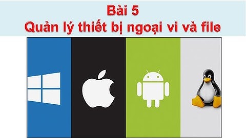 Bài 5. Quản lý thiết bị ngoại vi và file