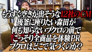 もうすぐ空きが出そうな12社のCMの後釜に座りたい森田が何も知らないブクロの前でこっそり全商品を体験PRで褒めまくる！ブクロはどこで気づくのか！？