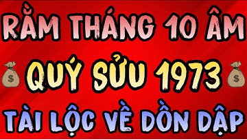Rằm Tháng 10 Âm Lịch Quý Sửu 1973: Vận Trời Độ, Tài Lộc Đổ Về Bất Ngờ Không Nên Bỏ Qua