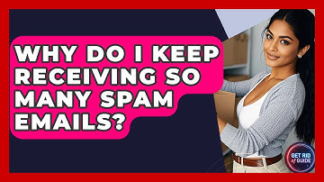 Why Do I Keep Receiving So Many Spam Emails? - Get Rid Of Guide