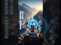 1️⃣ महादेव सुबह हीलिंग | सिर्फ 21 सेकंड में मन शांत | Mahadev Morning Healing Powerful Meditation