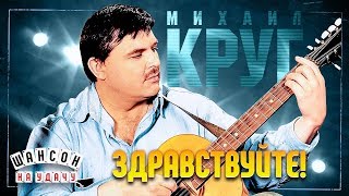 МИХАИЛ КРУГ ✬ ЗДРАВСТВУЙТЕ! ✬ ЛУЧШИЕ ПЕСНИ ✬