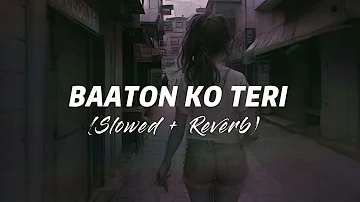 BAATON KO TERI - (Slowed + Reverb) - Arijit Singh - Lofi