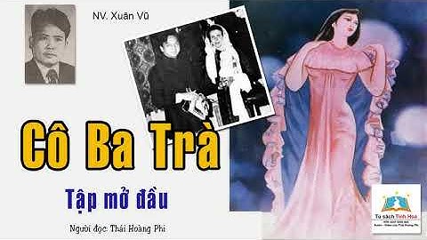 CÔ BA TRÀ. Tập Mở đầu: Đôi lời của tác giả Xuân Vũ. Người đọc: Thái Hoàng Phi