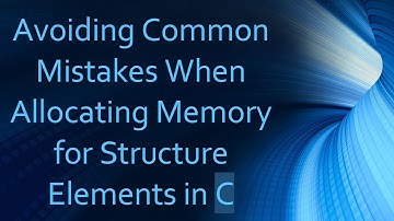 Avoiding Common Mistakes When Allocating Memory for Structure Elements in C