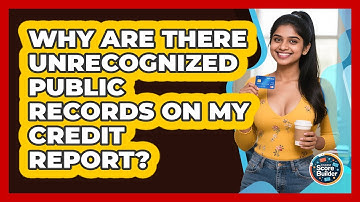 Why Are There Unrecognized Public Records On My Credit Report? - Student Score Builder
