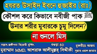 হযরত উসাইদ ইবনে হুজাইর (রাঃ) কিভাবে নবীজী পাক ﷺ উনার শরীর মুবারকে চুমু দিলেন না শুনলে মিস।