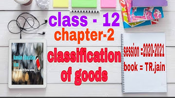 Classification Of Good (12th CLASS ) || CHAPTER-2 || BOOK-T.R JAIN - 2020-21