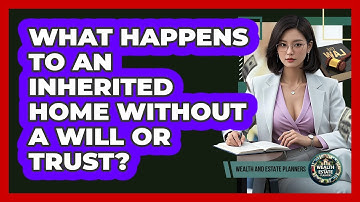 What Happens To An Inherited Home Without A Will Or Trust?