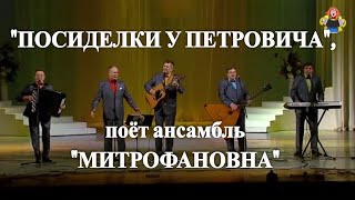 "ПОСИДЕЛКИ У ПЕТРОВИЧА", поёт ансамбль "Митрофановна".