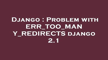 Django : Problem with ERR_TOO_MANY_REDIRECTS django 2.1
