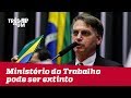 Ministério do Trabalho pode ser extinto no governo Jair Bolsonaro