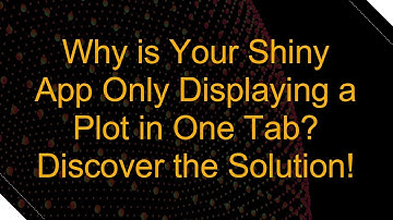 Why is Your Shiny App Only Displaying a Plot in One Tab? Discover the Solution!