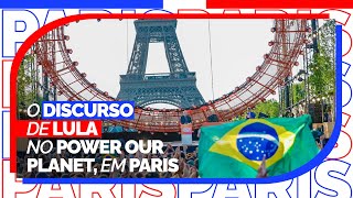 O discurso de Lula no Power Our Planet, em Paris